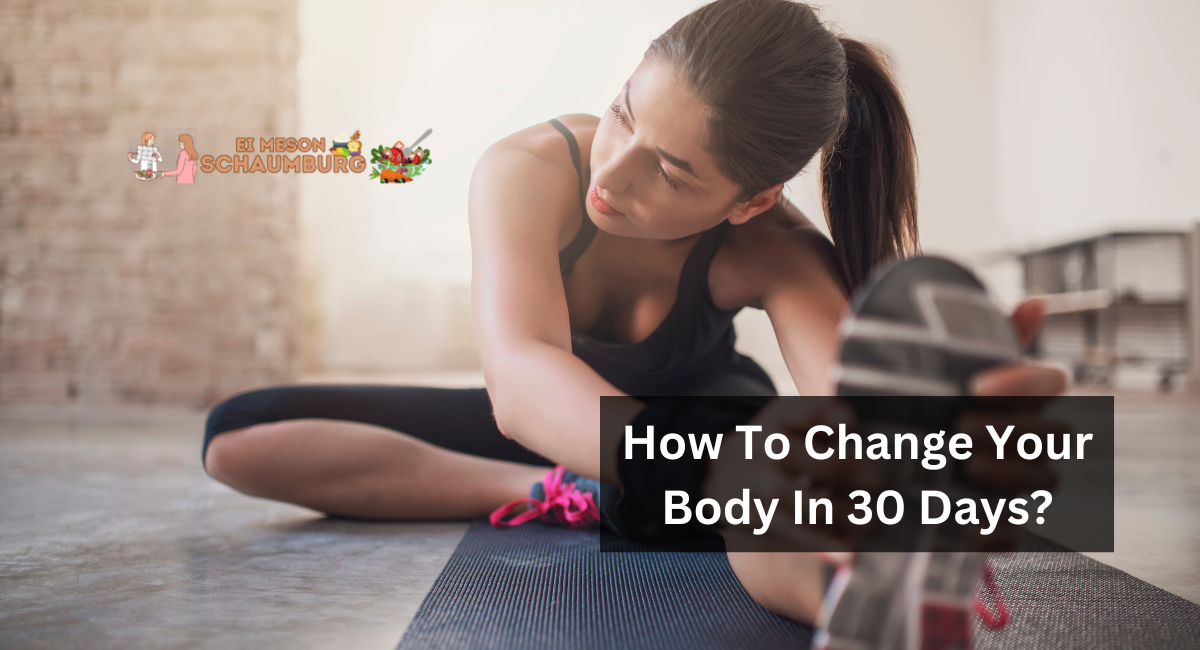 How To Change Your Body In 30 Days?