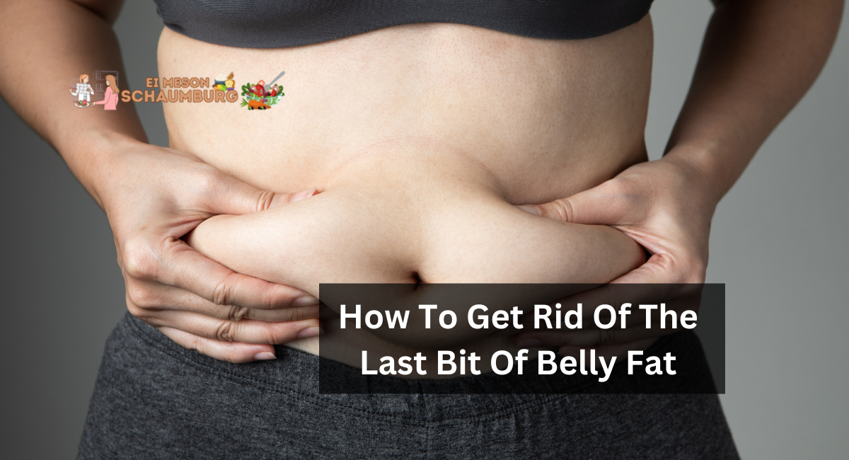 How To Get Rid Of The Last Bit Of Belly Fat